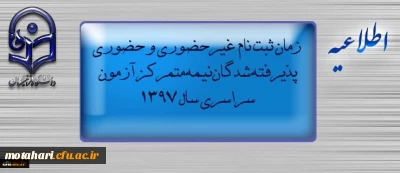 اطلاعیه زمان ثبت نام « غیرحضوری و حضوری» پذیرفته شدگان نیمه متمرکز آزمون سراسری سال 1397